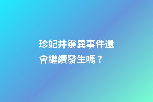 珍妃井靈異事件還會繼續發生嗎？